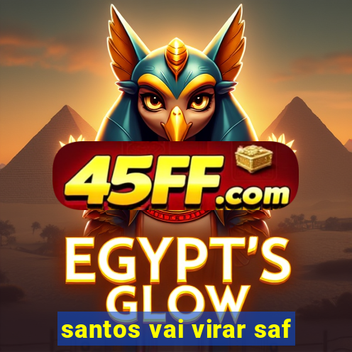 santos vai virar saf